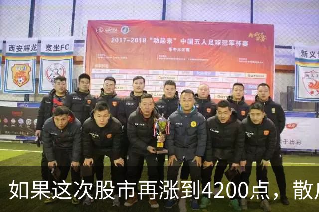 如果这次股市再涨到4200点,散户绝对跑90%,因为再不会站岗了!
