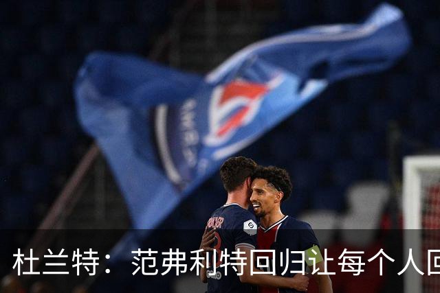 杜兰特：范弗利特回归让每个人回到最舒服的位置